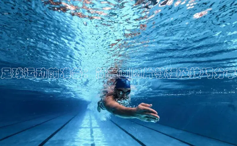 杏盛娱乐官网皮阿诺足球运动前准备：简笔画图片教程及技巧分享