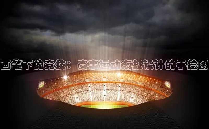 画笔下的竞技：赛事运动海报设计的手绘图