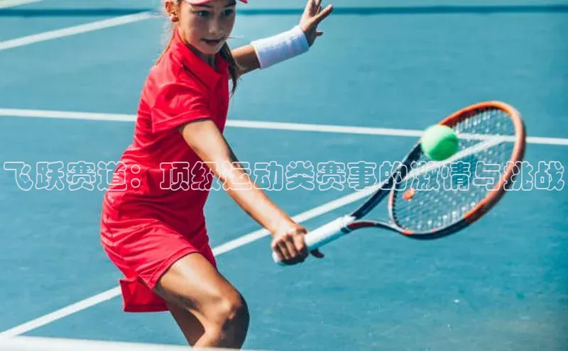 飞跃赛道：顶级运动类赛事的激情与挑战