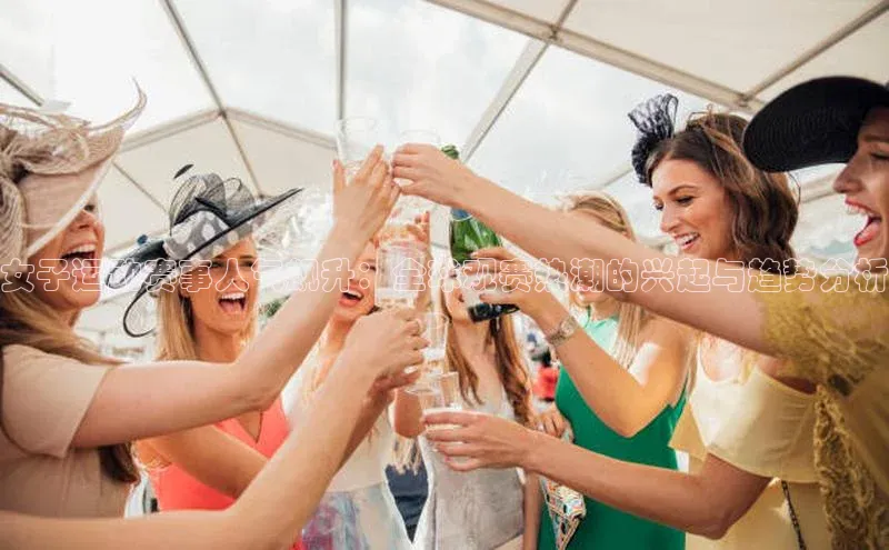 女子运动赛事人气飙升：全球观赛热潮的兴起与趋势分析