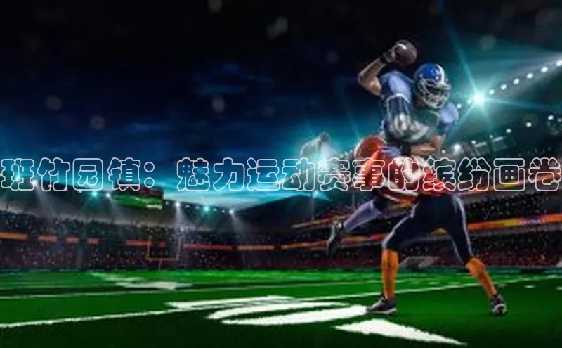 班竹园镇：魅力运动赛事的缤纷画卷