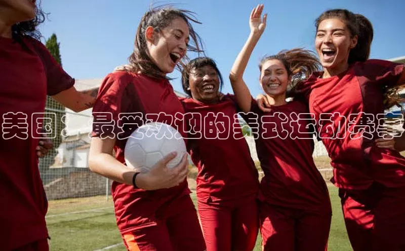 美国：最受欢迎的美式运动赛事