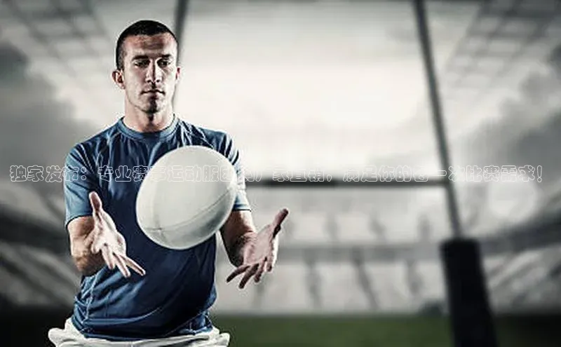 独家发布：专业赛事运动服团购厂家直销，满足你的每一次比赛需求！