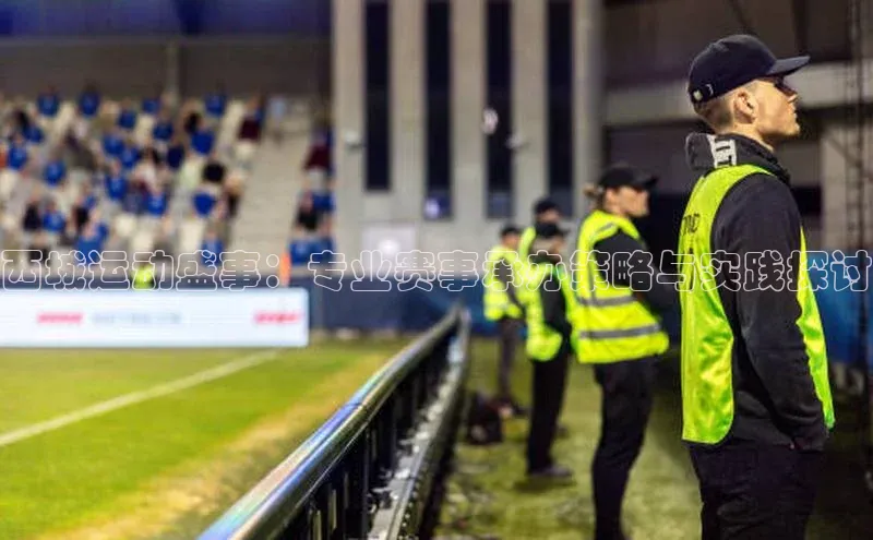 西城运动盛事：专业赛事承办策略与实践探讨