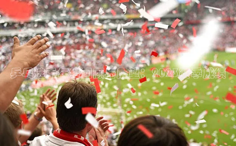 乒乓选手年终回顾与展望：2023赛季成绩