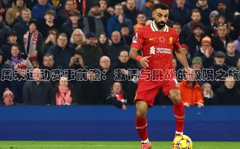 周末运动赛事前瞻：激情与挑战的极限之旅