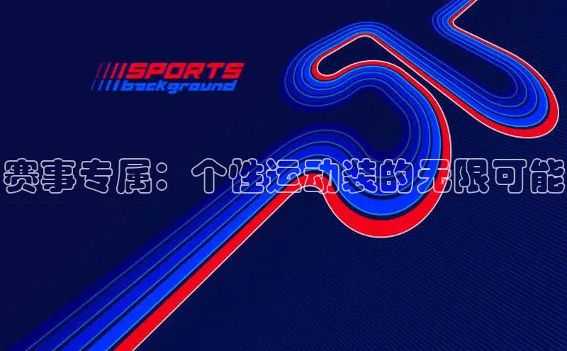 赛事专属：个性运动装的无限可能