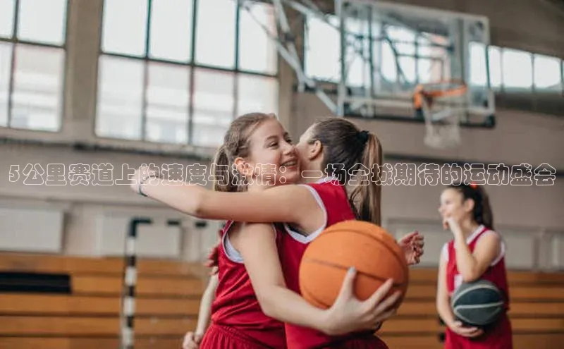 5公里赛道上的速度与激情：一场全城期待的运动盛会