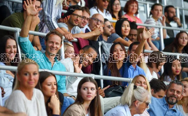 激情对决：在体育赛事中追寻的传奇与梦想