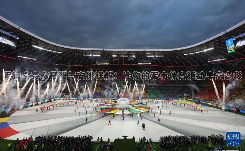 军运会赛事日程与安排详解：让你的军事体育活动丰富多彩