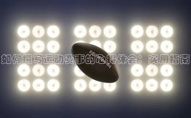 如何撰写运动赛事的心得体会：实用指南