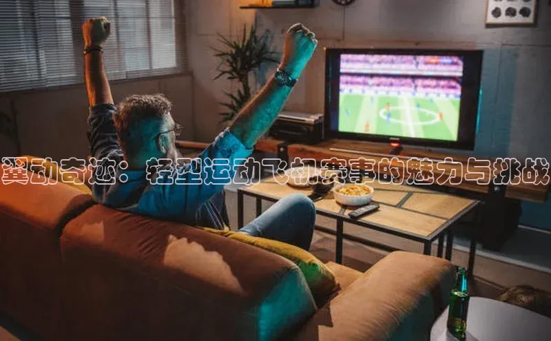 翼动奇迹：轻型运动飞机赛事的魅力与挑战