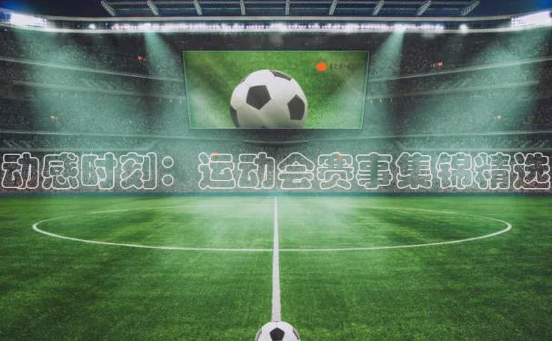 动感时刻：运动会赛事集锦精选