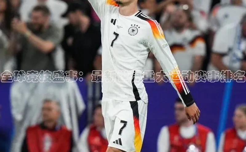 全球竞技盛事：最新世界重大运动赛事排名