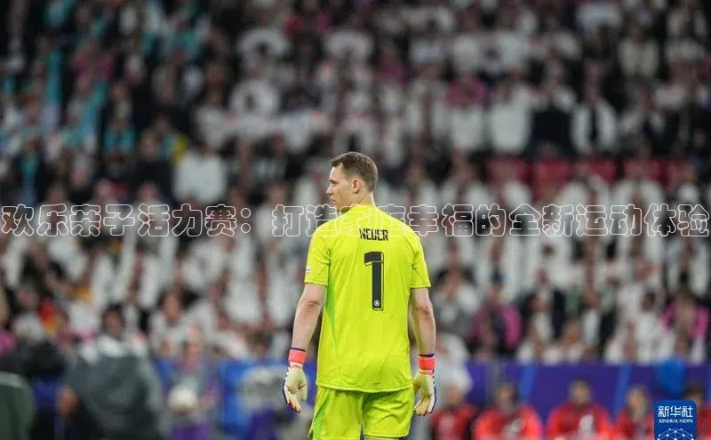 欢乐亲子活力赛：打造家庭幸福的全新运动体验